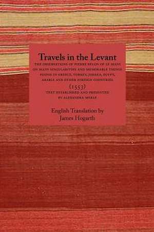 Travels in the Levant: The Observations of Pierre Belon of Le Mans on Many Singularities and Memorable Things Found in Greece, Turkey, Judaea de Pierre Belon