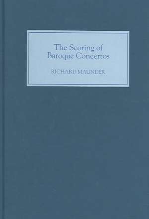 The Scoring of Baroque Concertos de Richard Maunder