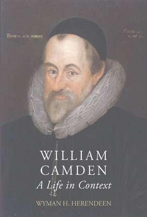 William Camden – A Life in Context de Wyman Herendeen