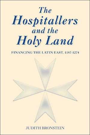 The Hospitallers and the Holy Land – Financing the Latin East, 1187–1274 de Judith Bronstein