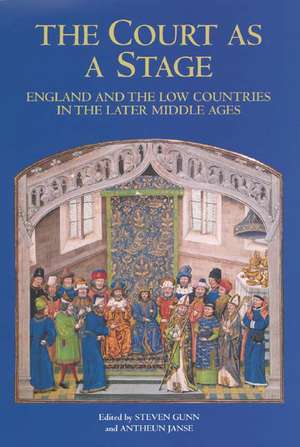 The Court as a Stage: England and the Low Countries in the Later Middle Ages de Steven Gunn