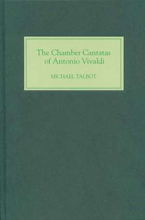 The Chamber Cantatas of Antonio Vivaldi de Michael Talbot