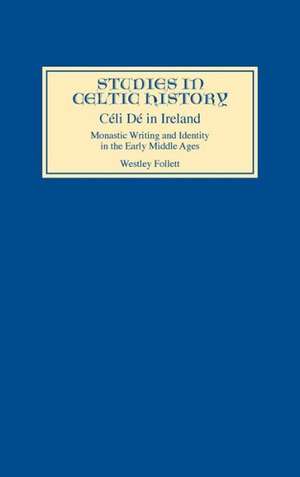 Céli Dé in Ireland – Monastic Writing and Identity in the Early Middle Ages de Westley Follett