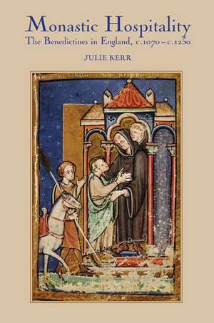 Monastic Hospitality – The Benedictines in England, c.1070–c.1250 de Julie Kerr