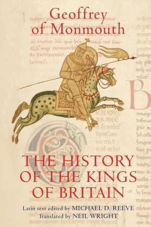 The History of the Kings of Britain – An edition and translation of the De gestis Britonum [Historia Regum Britanniae] de Geoffrey Of Monmouth