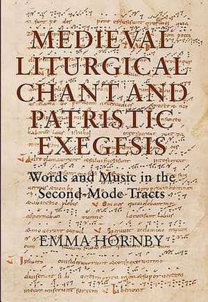 Medieval Liturgical Chant and Patristic Exegesis – Words and Music in the Second–Mode Tracts de Emma Hornby