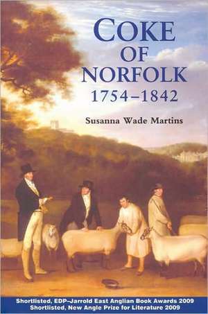 Coke of Norfolk (1754–1842): A Biography de Susanna Wade Martins