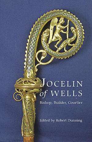 Jocelin of Wells: Bishop, Builder, Courtier de Robert Dunning