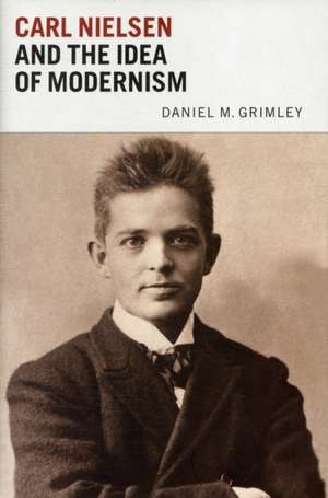 Carl Nielsen and the Idea of Modernism de Daniel Grimley