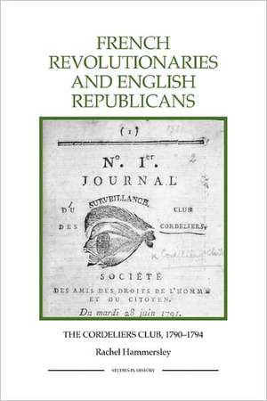 French Revolutionaries and English Republicans – The Cordeliers Club, 1790–1794 de Rachel Hammersley