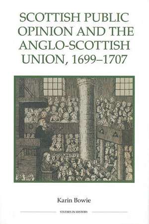 Scottish Public Opinion and the Anglo–Scottish Union, 1699–1707 de Karin Bowie