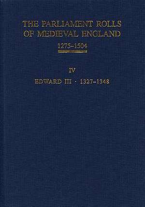 The Parliament Rolls of Medieval England, 1275–1 – IV: Edward III. 1327–1348 de Seymour Phillips