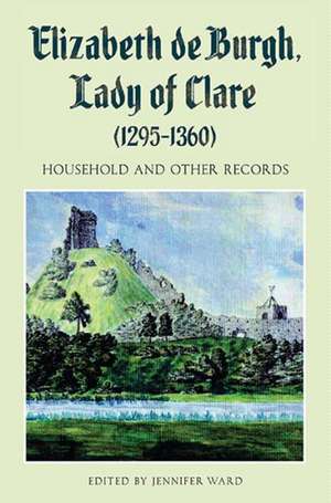 Elizabeth de Burgh, Lady of Clare (1295–1360) – Household and Other Records de Jennifer C Ward