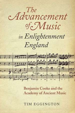 The Advancement of Music in Enlightenment Englan – Benjamin Cooke and the Academy of Ancient Music de Tim Eggington