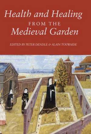 Health and Healing from the Medieval Garden de Peter Dendle