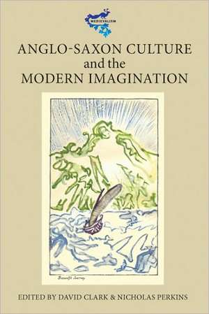 Anglo–Saxon Culture and the Modern Imagination de David Clark