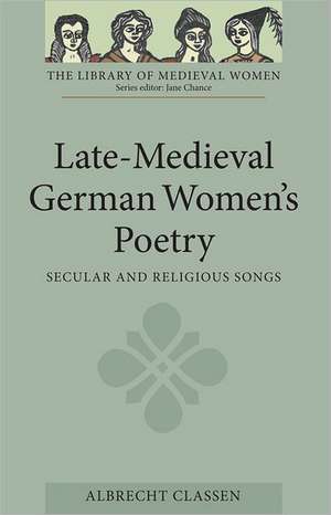 Late–Medieval German Women′s Poetry – Secular and Religious Songs de Albrecht Classen