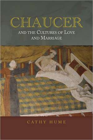 Chaucer and the Cultures of Love and Marriage de Cathy Hume