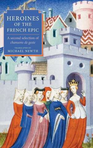 Heroines of the French Epic – A second selection of chansons de geste de Michael A.h. Newth