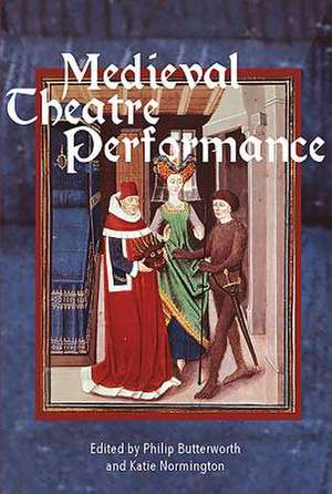 Medieval Theatre Performance – Actors, Dancers, Automata and their Audiences de Philip Butterworth