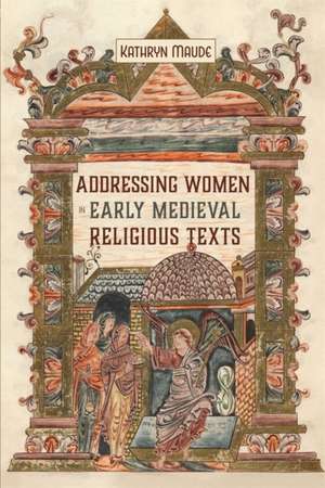 Addressing Women in Early Medieval Religious Texts de Kathryn Maude