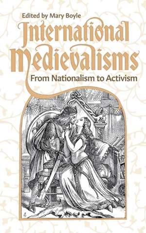 International Medievalisms – From Nationalism to Activism de Mary Boyle