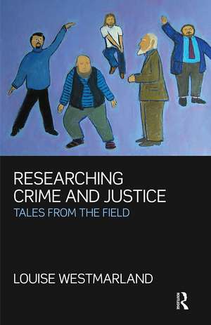 Researching Crime and Justice: Tales from the Field de Louise Westmarland