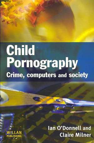 Child Pornography: Crime, Computers and Society de Ian O'Donnell