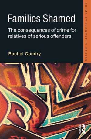 Families Shamed: The Consequences of Crime for Relatives of Serious Offenders de Rachel Condry