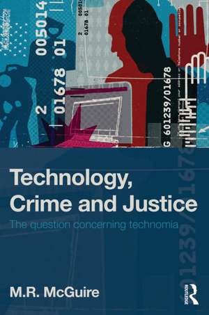 Technology, Crime and Justice: The Question Concerning Technomia de Michael McGuire