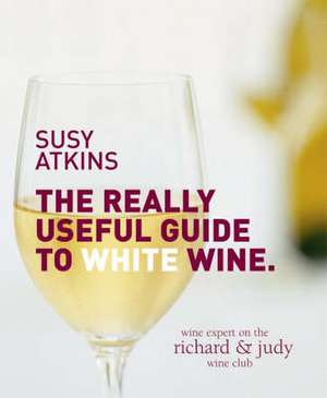 THE REALLY USEFUL GUIDE TO WHITE WINE de Susy Atkins