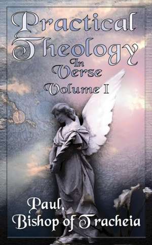 Practical Theology in Verse, Volume I de Bishop Of Tracheia Paul