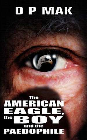 The American Eagle, the Boy and the Paedophile de D. P. Mak