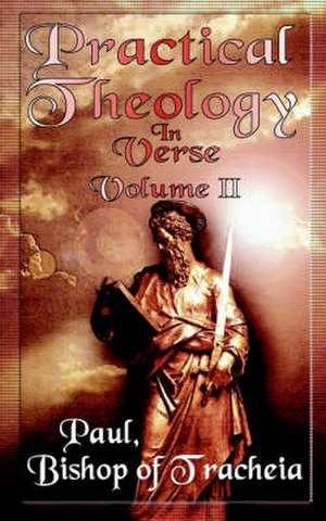 Practical Theology in Verse, Volume II de Paul Bishop of Tracheia