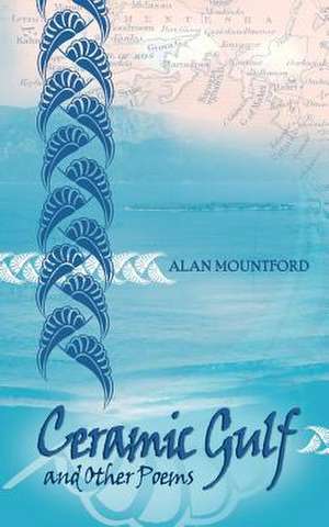 Ceramic Gulf and Other Poems de Alan Mountford