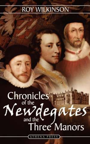 Chronicles of the Newdegates and the Three Manors de Roy Wilkinson