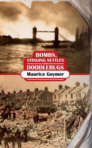 Bombs, Stinging Nettles and Doodlebugs de Maurice Goymer