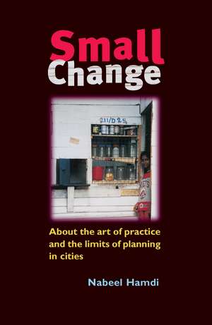 Small Change: About the Art of Practice and the Limits of Planning in Cities de Nabeel Hamdi
