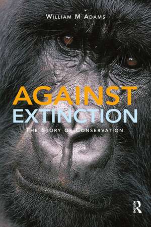 Against Extinction: The Story of Conservation de William Bill Adams