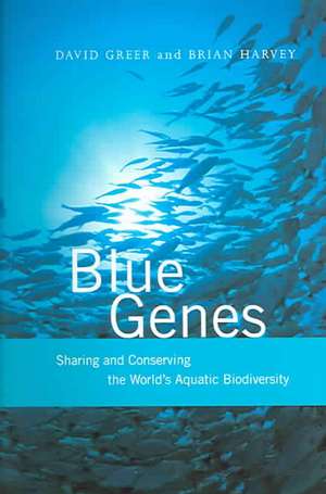 Blue Genes: Sharing and Conserving the World's Aquatic Biodiversity de David Greer