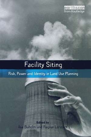 Facility Siting: Risk, Power and Identity in Land Use Planning de Asa Boholm