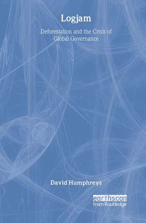 Logjam: Deforestation and the Crisis of Global Governance de David Humphreys