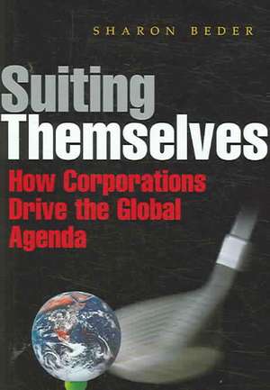 Suiting Themselves: How Corporations Drive the Global Agenda de Sharon Beder