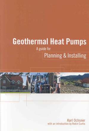 Geothermal Heat Pumps: A Guide for Planning and Installing de Karl Ochsner