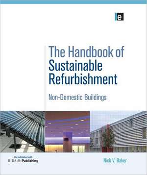 The Handbook of Sustainable Refurbishment: Non-Domestic Buildings de Baker Nick