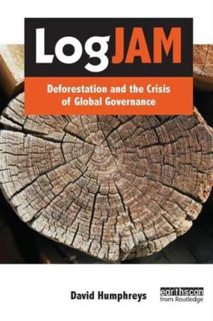 Logjam: Deforestation and the Crisis of Global Governance de David Humphreys