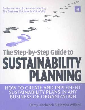 The Step-by-Step Guide to Sustainability Planning: How to Create and Implement Sustainability Plans in Any Business or Organization de Darcy Hitchcock