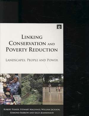 Linking Conservation and Poverty Reduction: Landscapes, People and Power de Robert Fisher