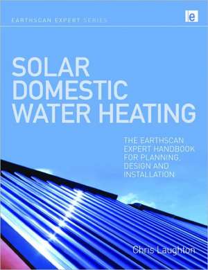 Solar Domestic Water Heating: The Earthscan Expert Handbook for Planning, Design and Installation de Chris Laughton