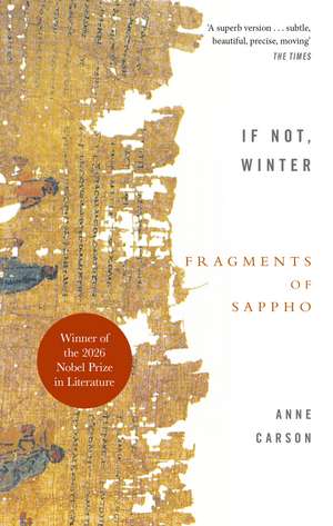 If Not, Winter: The Complete Fragments of Sappho, translated by the Nobel Prize winner in Literature 2026 de Anne Carson
